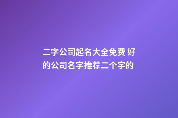 二字公司起名大全免费 好的公司名字推荐二个字的